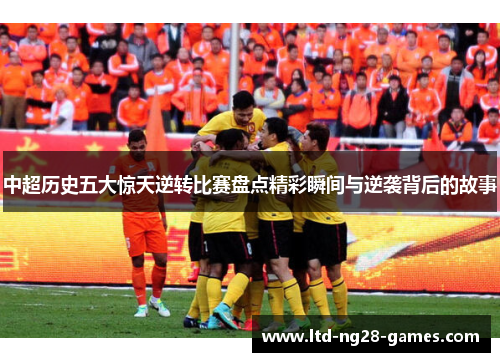 中超历史五大惊天逆转比赛盘点精彩瞬间与逆袭背后的故事
