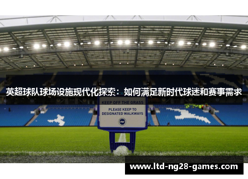 英超球队球场设施现代化探索：如何满足新时代球迷和赛事需求